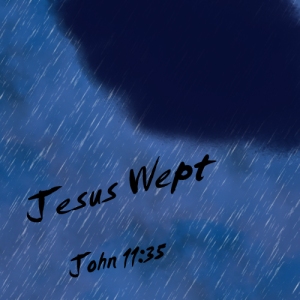"Jesus Wept" John 13:35