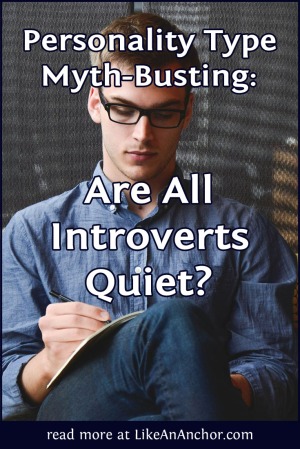 Personality Type Myth-Busting: Are All Introverts Quiet? | LikeAnAnchor.com