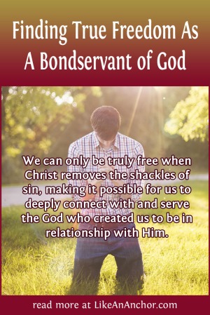 Finding True Freedom As A Bondservant of God | LikeAnAnchor.com